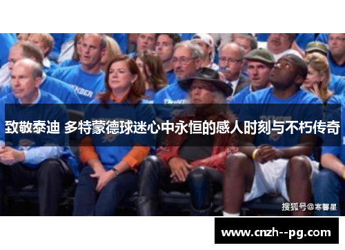 致敬泰迪 多特蒙德球迷心中永恒的感人时刻与不朽传奇
