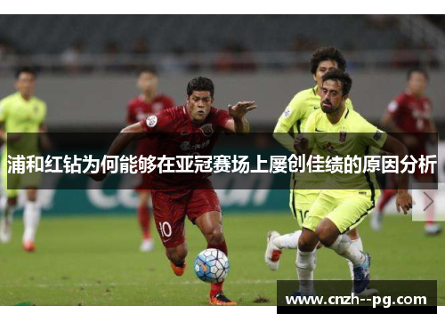 浦和红钻为何能够在亚冠赛场上屡创佳绩的原因分析