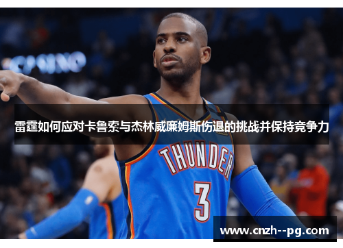 雷霆如何应对卡鲁索与杰林威廉姆斯伤退的挑战并保持竞争力