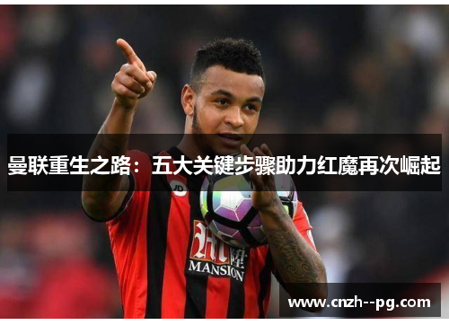 曼联重生之路：五大关键步骤助力红魔再次崛起