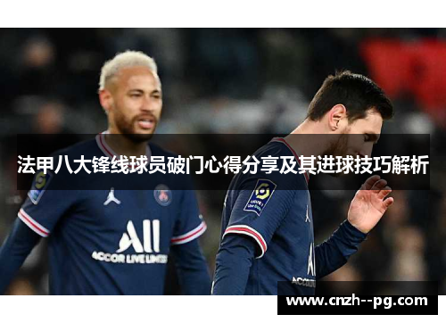 法甲八大锋线球员破门心得分享及其进球技巧解析