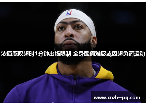 浓眉感叹超时1分钟出场限制 全身酸痛难忍或因超负荷运动 浓眉感叹超时1分钟出场限制 全身酸痛难忍或因超负荷运动