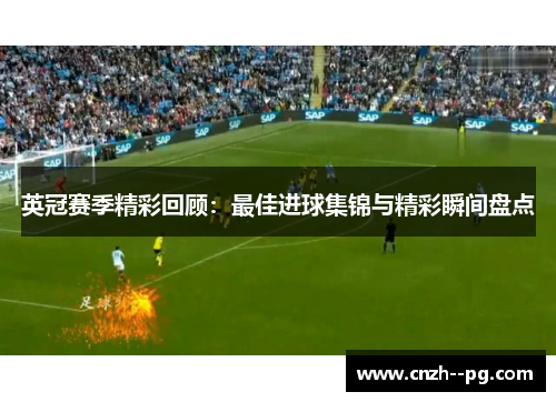 英冠赛季精彩回顾：最佳进球集锦与精彩瞬间盘点