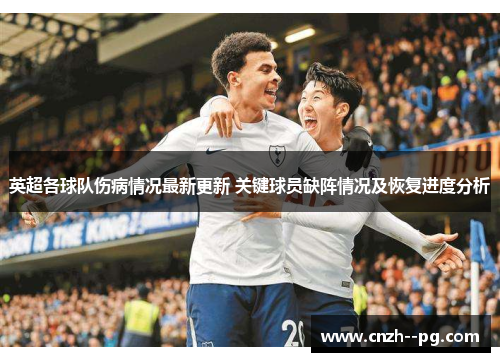 英超各球队伤病情况最新更新 关键球员缺阵情况及恢复进度分析