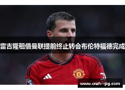 雷吉隆租借曼联提前终止转会布伦特福德完成